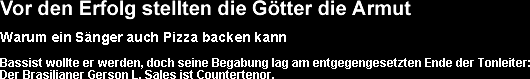 Vor den Erfolg stellten die Götter die Armut